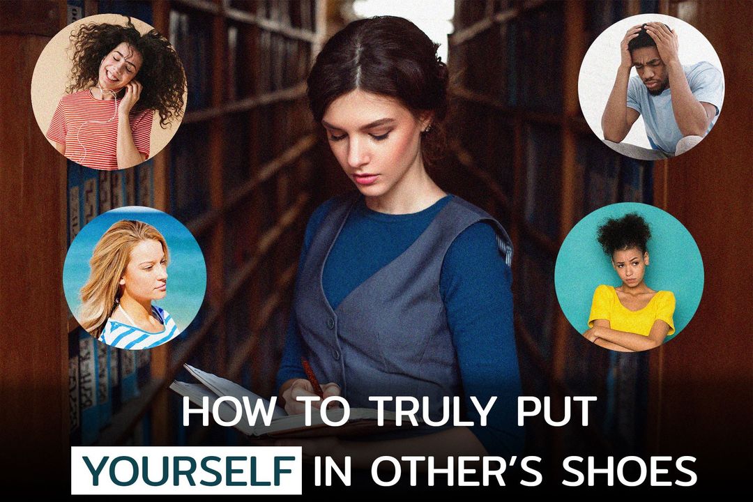 How to truly put yourself in other’s shoes