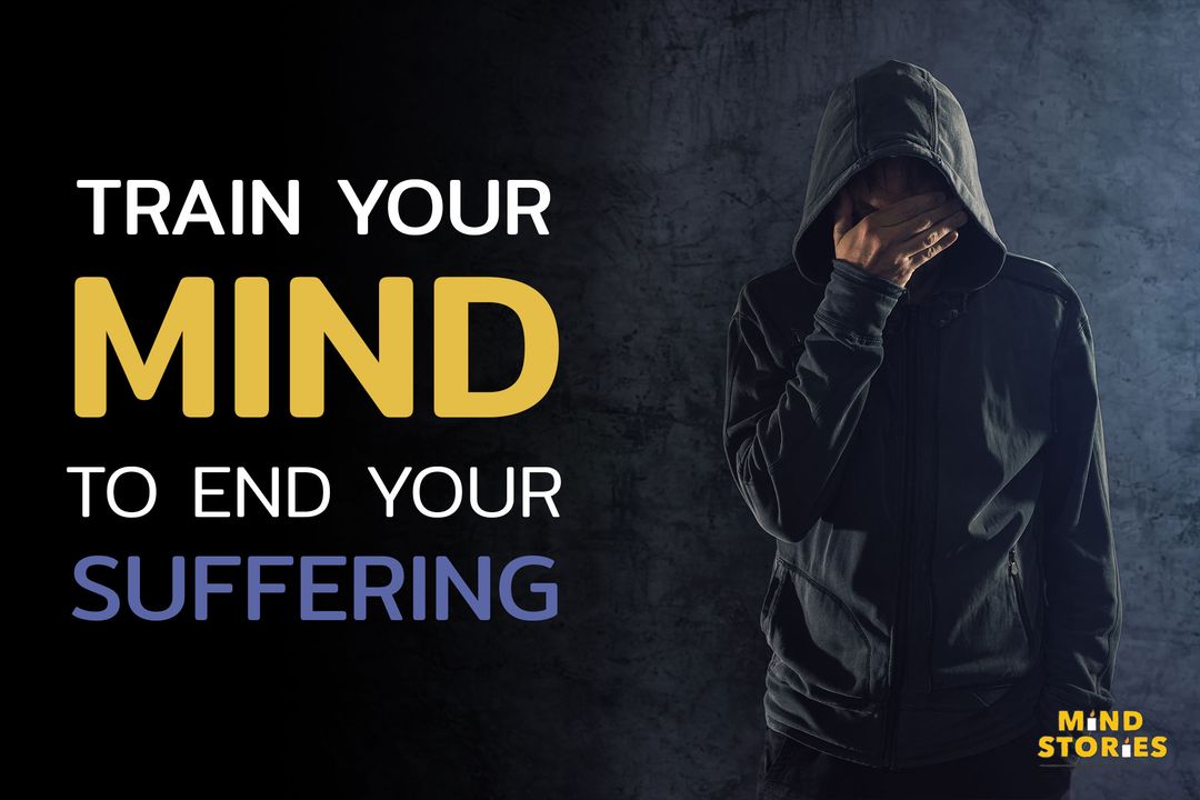 Train your mind to end your suffering