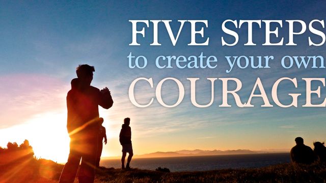 Five steps to create your own courage and willpower.